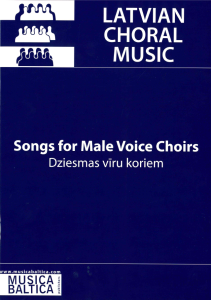 LATVIAN CHORAL MUSIC Dziesmas vīru koriem