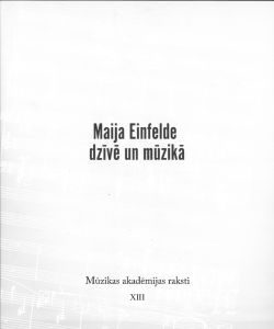 Mūzikas akadēmijas raksti XIII Maija Einfelde dzīvē un mūzikā